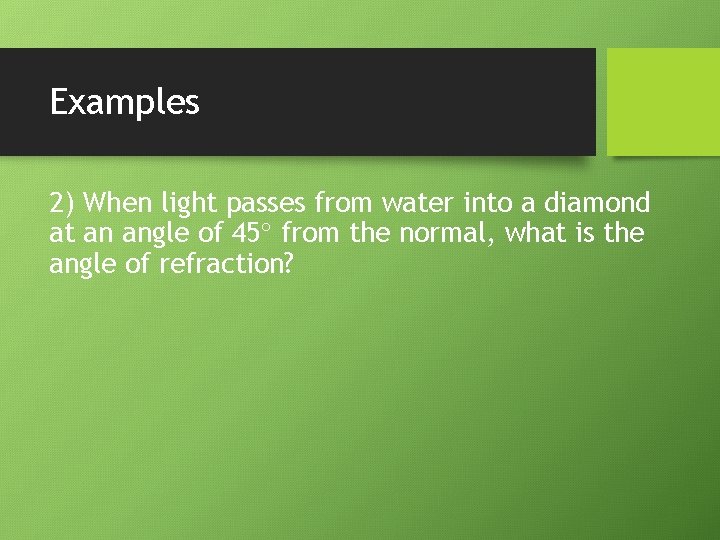 Examples 2) When light passes from water into a diamond at an angle of