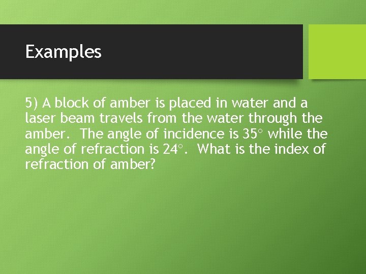 Examples 5) A block of amber is placed in water and a laser beam