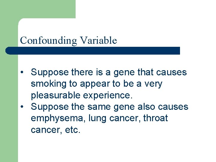 Confounding Variable • Suppose there is a gene that causes smoking to appear to