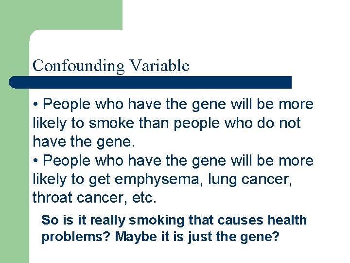 Confounding Variable • People who have the gene will be more likely to smoke