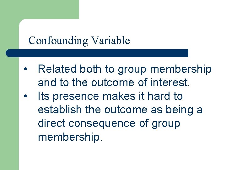 Confounding Variable • Related both to group membership and to the outcome of interest.