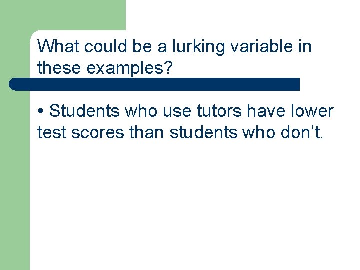 What could be a lurking variable in these examples? • Students who use tutors