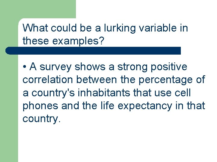 What could be a lurking variable in these examples? • A survey shows a