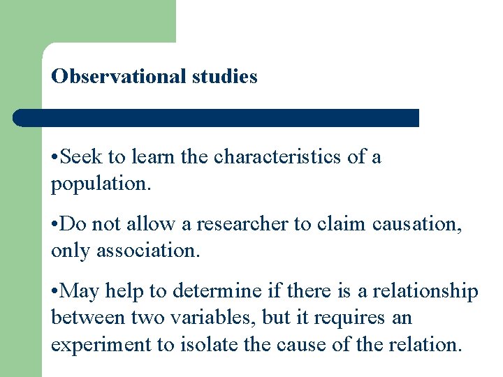 Observational studies • Seek to learn the characteristics of a population. • Do not