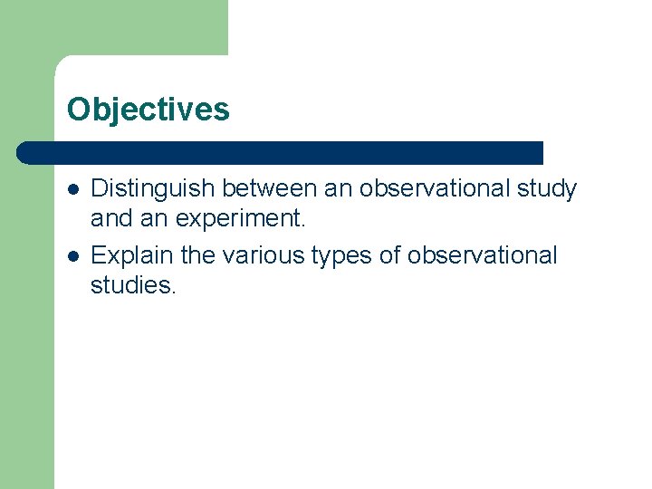 Objectives l l Distinguish between an observational study and an experiment. Explain the various