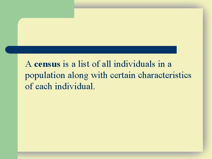A census is a list of all individuals in a population along with certain