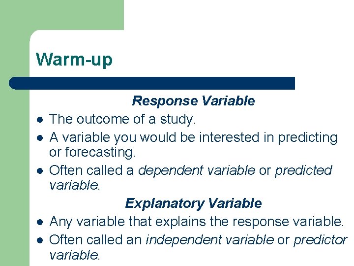 Warm-up l l l Response Variable The outcome of a study. A variable you