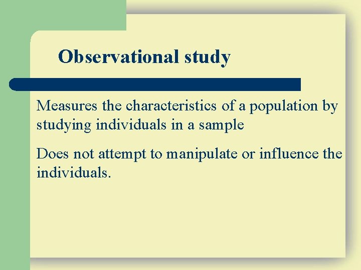 Observational study Measures the characteristics of a population by studying individuals in a sample