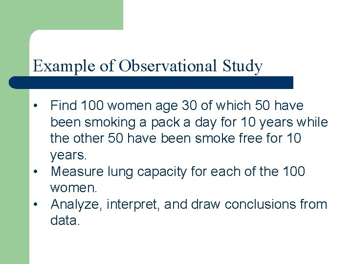 Example of Observational Study • Find 100 women age 30 of which 50 have