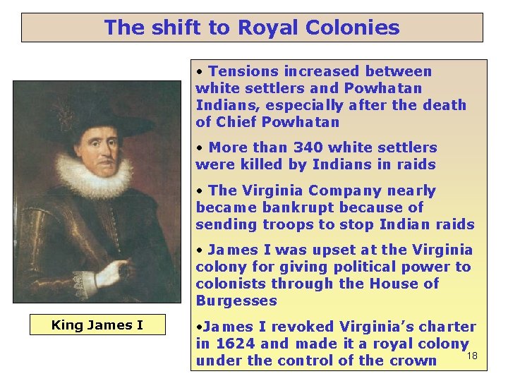 The shift to Royal Colonies • Tensions increased between white settlers and Powhatan Indians,