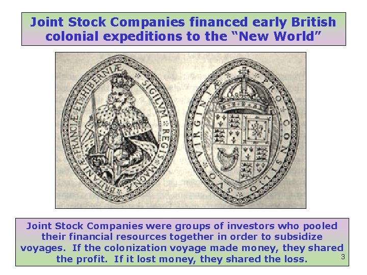 Joint Stock Companies financed early British colonial expeditions to the “New World” Joint Stock