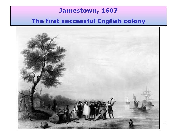 Jamestown, 1607 The first successful English colony 5 