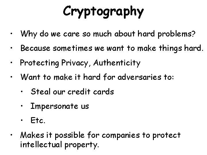 Cryptography • Why do we care so much about hard problems? • Because sometimes