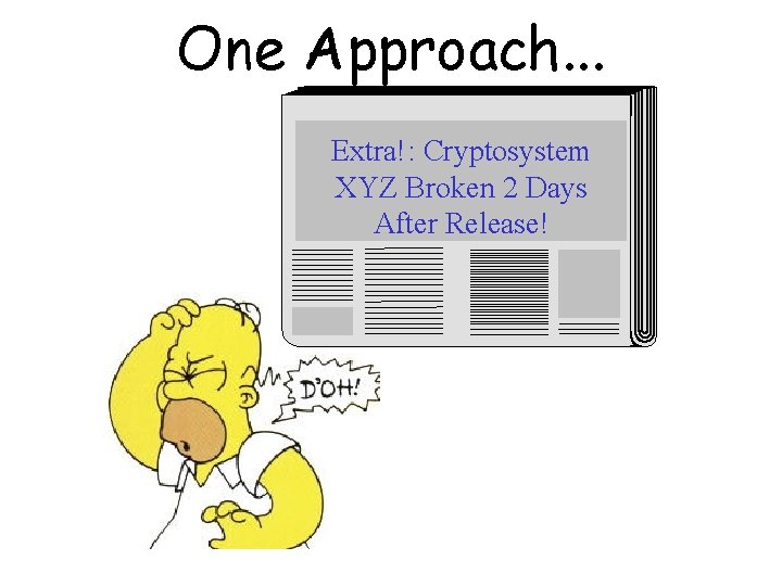 One Approach. . . Extra!: Cryptosystem XYZ Broken 2 Days After Release! 