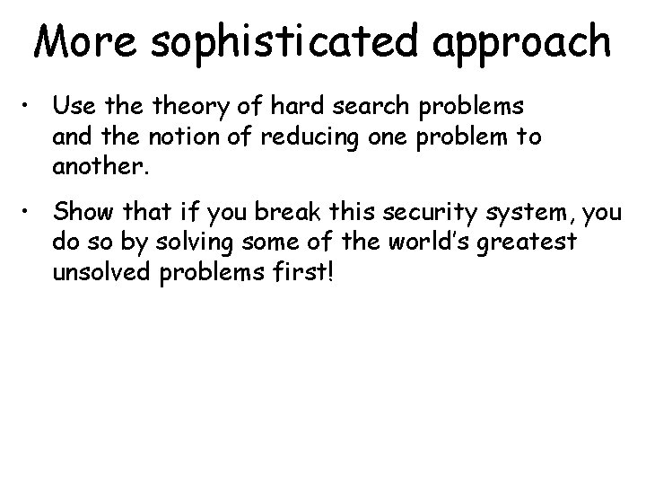 More sophisticated approach • Use theory of hard search problems and the notion of