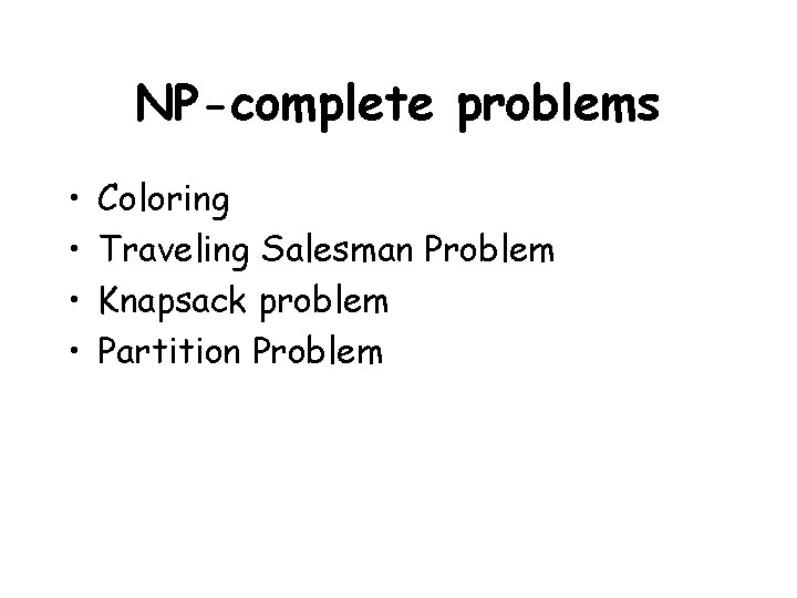 NP-complete problems • • Coloring Traveling Salesman Problem Knapsack problem Partition Problem 