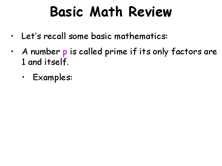 Basic Math Review • Let’s recall some basic mathematics: • A number p is