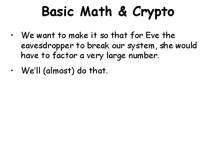 Basic Math & Crypto • We want to make it so that for Eve
