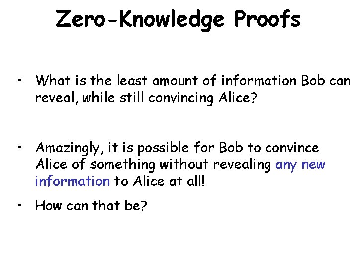 Zero-Knowledge Proofs • What is the least amount of information Bob can reveal, while