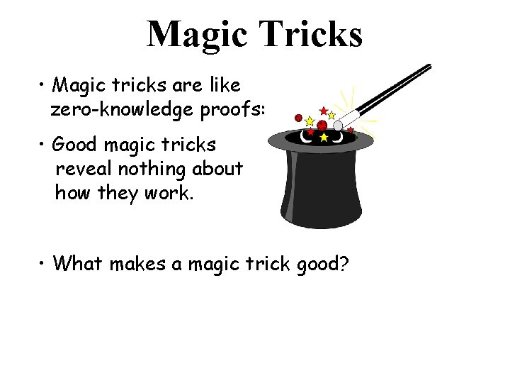 Magic Tricks • Magic tricks are like zero-knowledge proofs: • Good magic tricks reveal