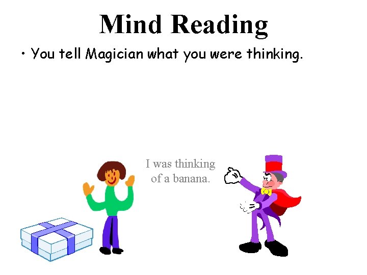 Mind Reading • You tell Magician what you were thinking. I was thinking of