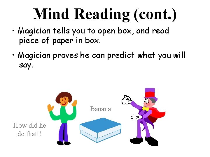 Mind Reading (cont. ) • Magician tells you to open box, and read piece