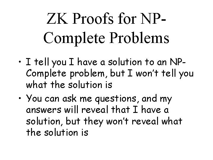 ZK Proofs for NPComplete Problems • I tell you I have a solution to