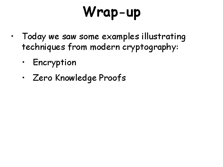 Wrap-up • Today we saw some examples illustrating techniques from modern cryptography: • Encryption