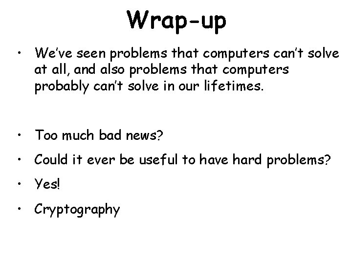 Wrap-up • We’ve seen problems that computers can’t solve at all, and also problems