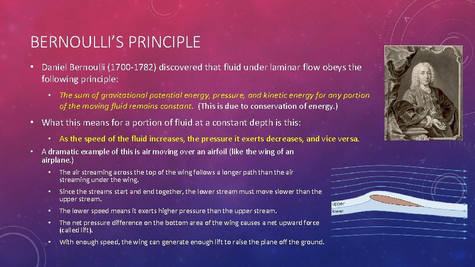 BERNOULLI’S PRINCIPLE • Daniel Bernoulli (1700 -1782) discovered that fluid under laminar flow obeys