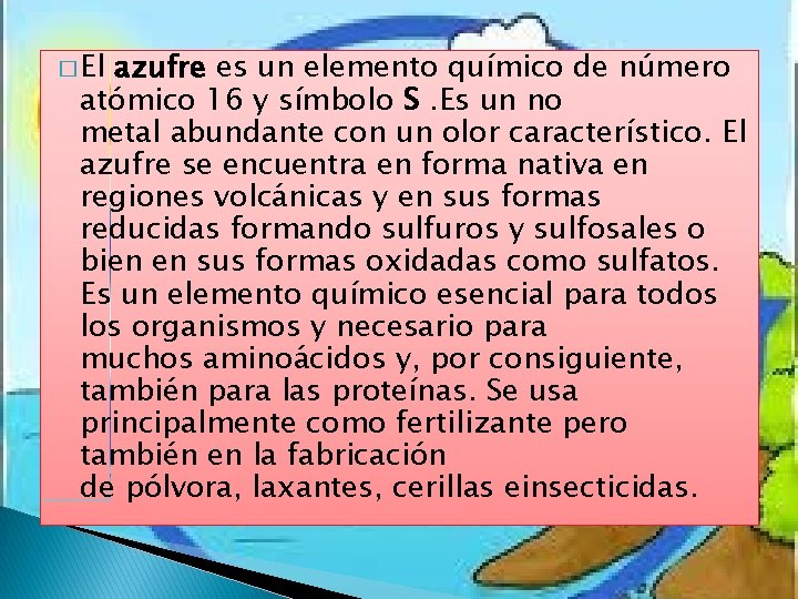 � El azufre es un elemento químico de número atómico 16 y símbolo S. � El azufre es un elemento químico de número atómico 16 y símbolo S.