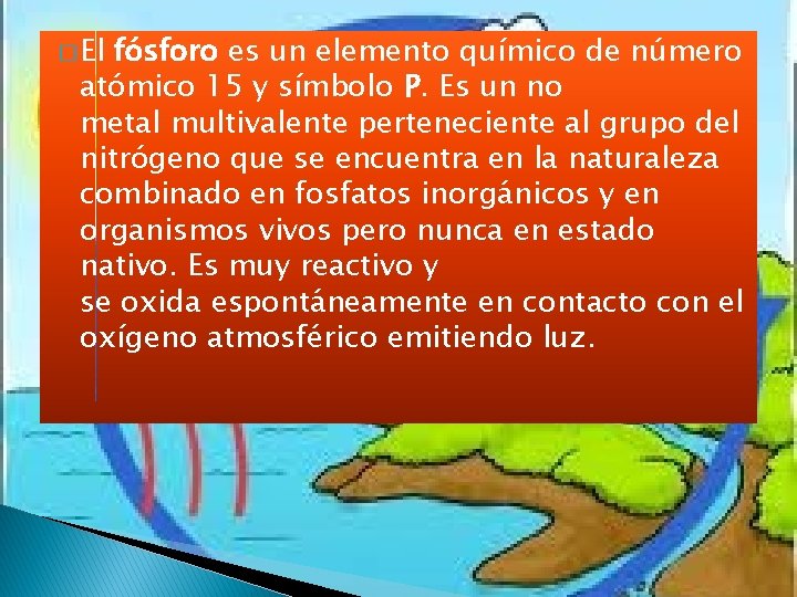 � El fósforo es un elemento químico de número atómico 15 y símbolo P. � El fósforo es un elemento químico de número atómico 15 y símbolo P.