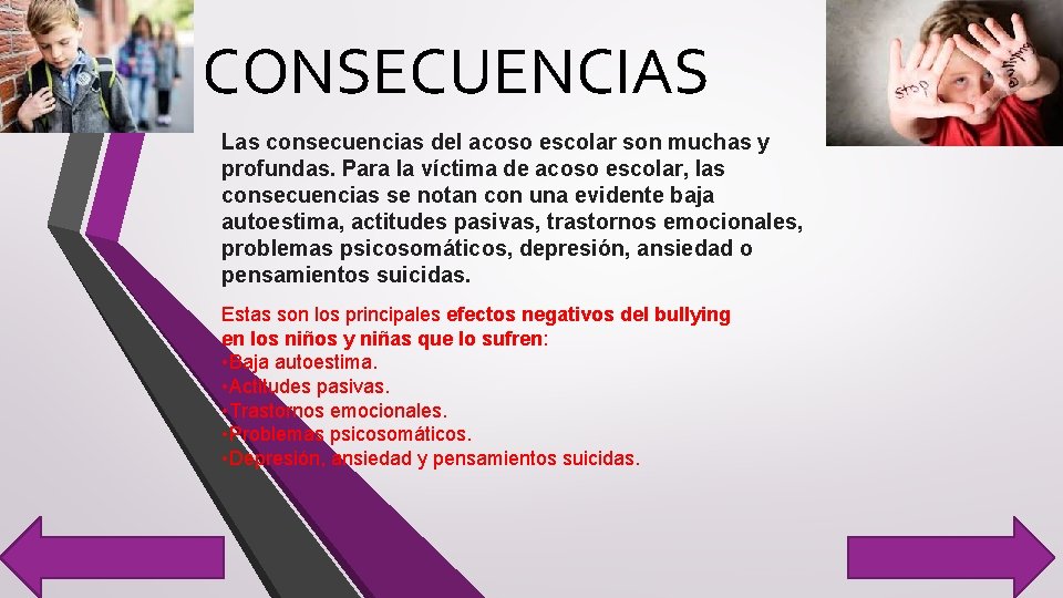 CONSECUENCIAS Las consecuencias del acoso escolar son muchas y profundas. Para la víctima de