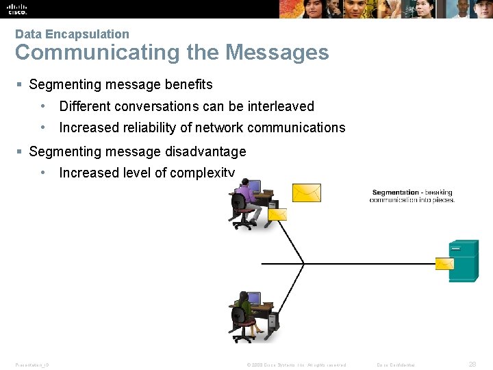 Data Encapsulation Communicating the Messages § Segmenting message benefits • Different conversations can be