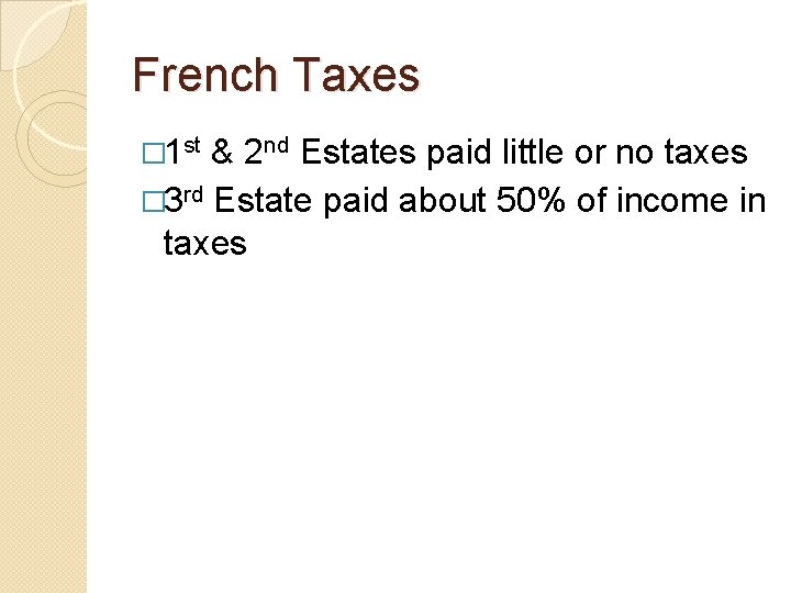 French Taxes � 1 st & 2 nd Estates paid little or no taxes French Taxes � 1 st & 2 nd Estates paid little or no taxes