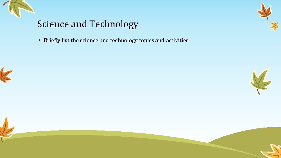Science and Technology • Briefly list the science and technology topics and activities 