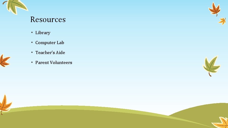 Resources • Library • Computer Lab • Teacher’s Aide • Parent Volunteers 