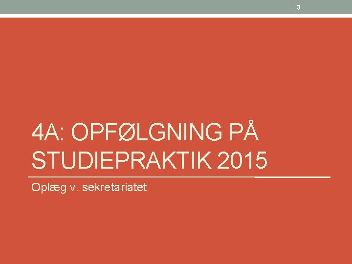 3 4 A: OPFØLGNING PÅ STUDIEPRAKTIK 2015 Oplæg v. sekretariatet 