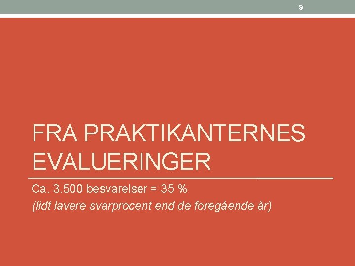 9 FRA PRAKTIKANTERNES EVALUERINGER Ca. 3. 500 besvarelser = 35 % (lidt lavere svarprocent