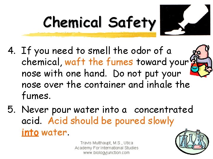 Chemical Safety 4. If you need to smell the odor of a chemical, waft