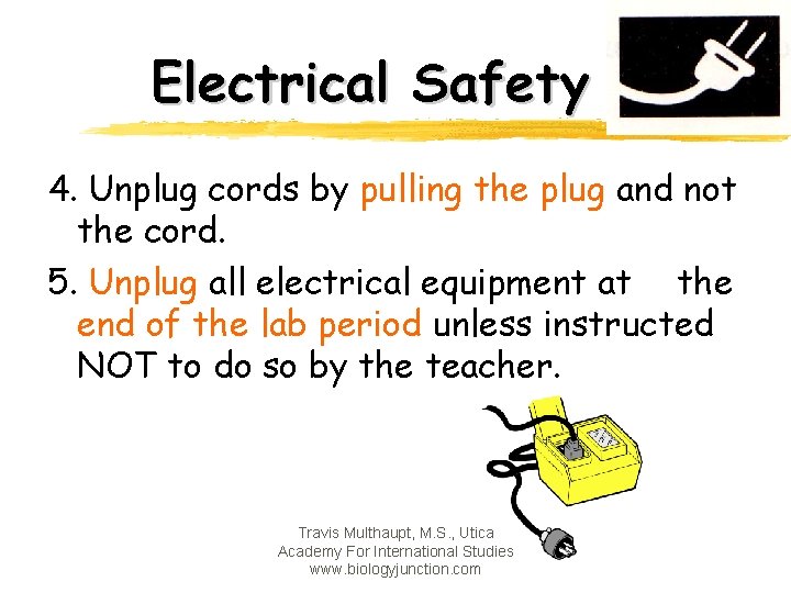 Electrical Safety 4. Unplug cords by pulling the plug and not the cord. 5.