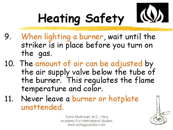 Heating Safety 9. When lighting a burner, wait until the striker is in place