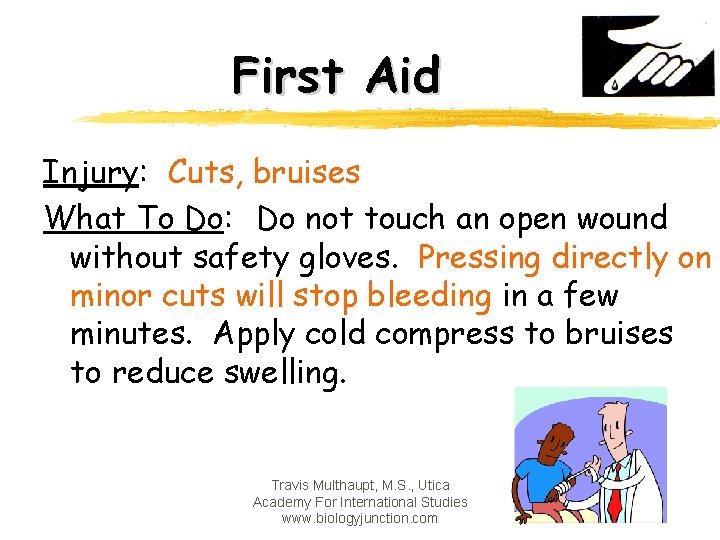 First Aid Injury: Cuts, bruises What To Do: Do not touch an open wound