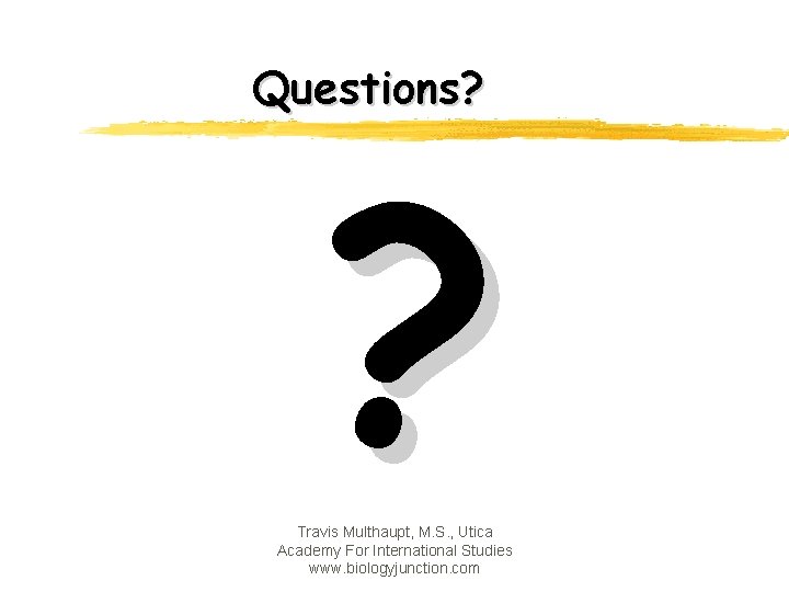 Questions? ? Travis Multhaupt, M. S. , Utica Academy For International Studies www. biologyjunction.