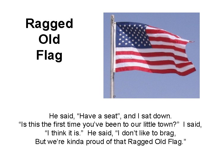 Ragged Old Flag He said, “Have a seat”, and I sat down. “Is this
