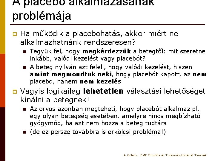 A placebo alkalmazásának problémája p Ha működik a placebohatás, akkor miért ne alkalmazhatnánk rendszeresen?