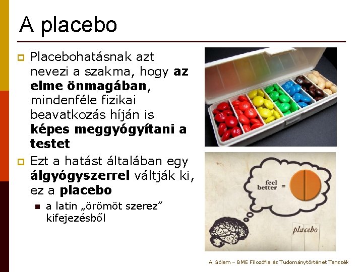 A placebo p p Placebohatásnak azt nevezi a szakma, hogy az elme önmagában, mindenféle
