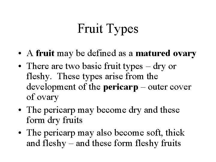 Fruit Types • A fruit may be defined as a matured ovary • There