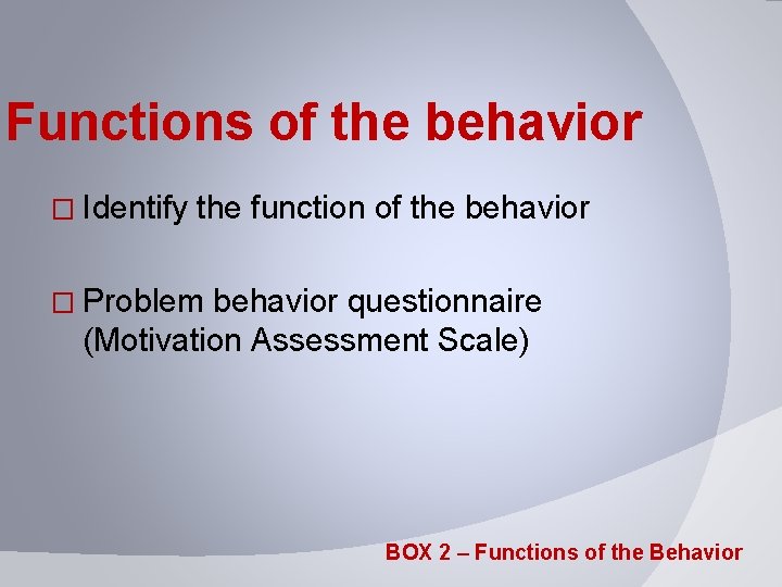 Functions of the behavior � Identify the function of the behavior � Problem behavior