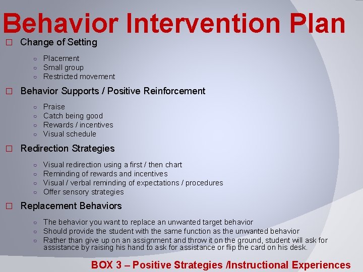Behavior Intervention Plan � Change of Setting ○ Placement ○ Small group ○ Restricted